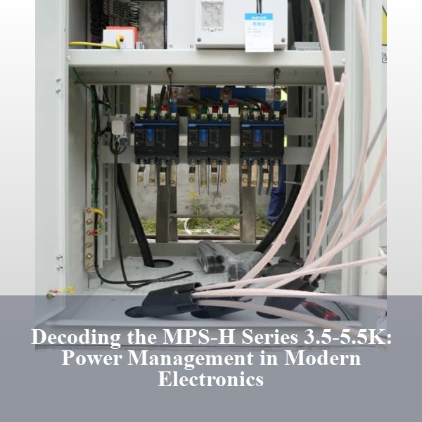 Decoding the MPS-H Series 3.5-5.5K: Power Management in Modern Electronics